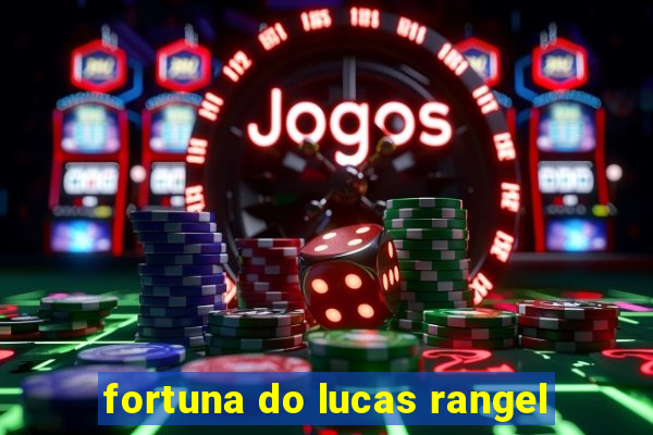 fortuna do lucas rangel